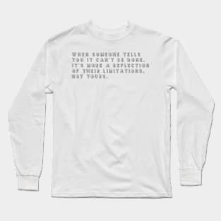 when someone tells you it can't be done it's more a reflection of their limitations not yours Long Sleeve T-Shirt